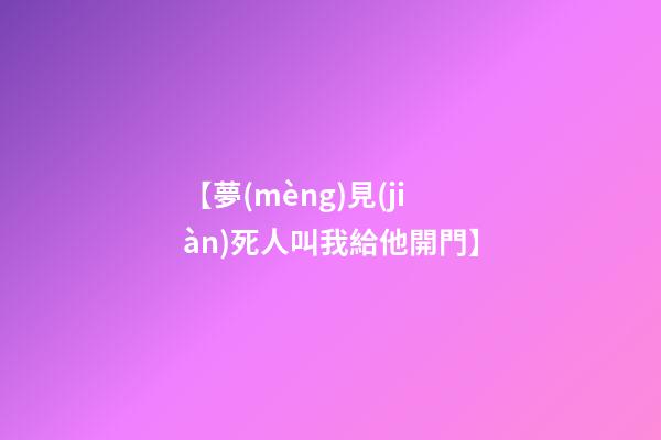 【夢(mèng)見(jiàn)死人叫我給他開門】