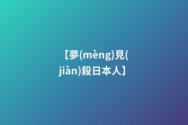 【夢(mèng)見(jiàn)殺日本人】
