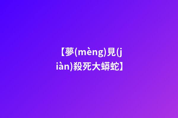 【夢(mèng)見(jiàn)殺死大蟒蛇】