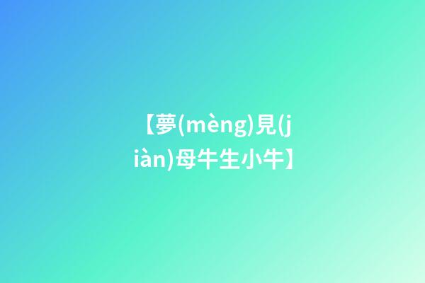 【夢(mèng)見(jiàn)母牛生小牛】