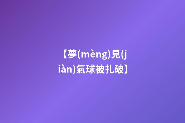 【夢(mèng)見(jiàn)氣球被扎破】