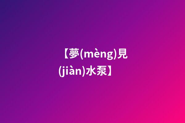 【夢(mèng)見(jiàn)水泵】