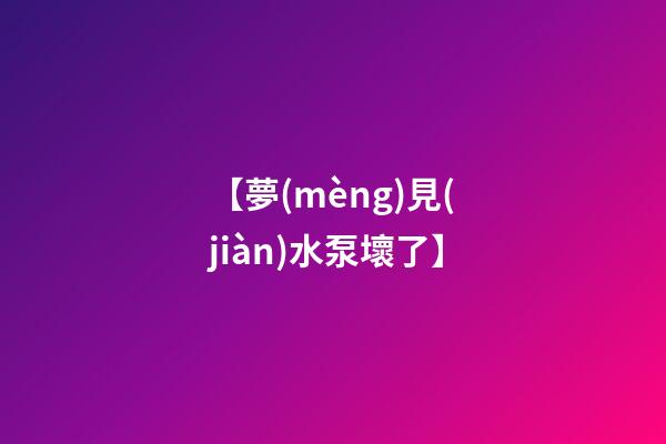 【夢(mèng)見(jiàn)水泵壞了】