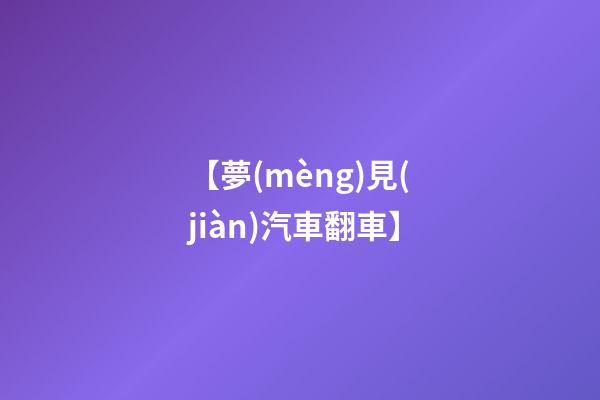 【夢(mèng)見(jiàn)汽車翻車】