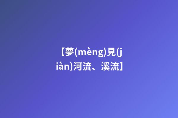 【夢(mèng)見(jiàn)河流、溪流】