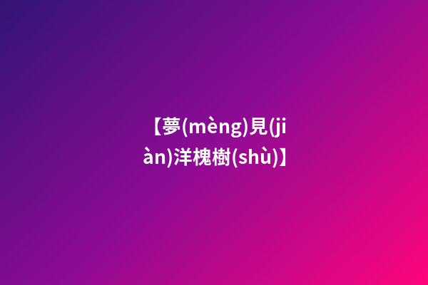 【夢(mèng)見(jiàn)洋槐樹(shù)】