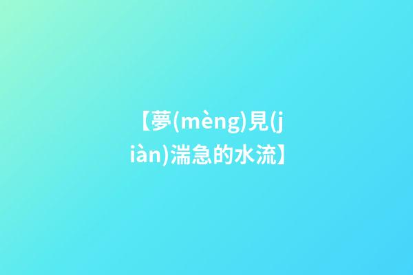 【夢(mèng)見(jiàn)湍急的水流】