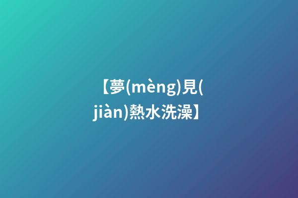 【夢(mèng)見(jiàn)熱水洗澡】