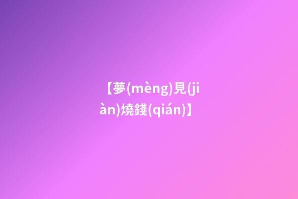 【夢(mèng)見(jiàn)燒錢(qián)】
