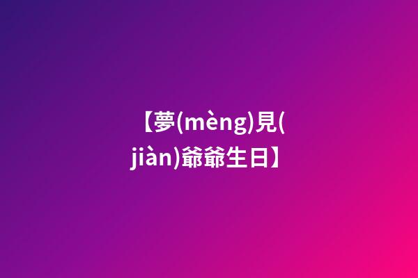 【夢(mèng)見(jiàn)爺爺生日】