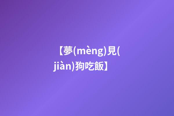 【夢(mèng)見(jiàn)狗吃飯】