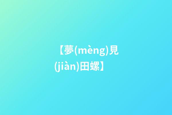 【夢(mèng)見(jiàn)田螺】