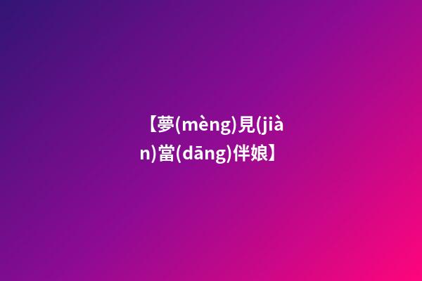 【夢(mèng)見(jiàn)當(dāng)伴娘】