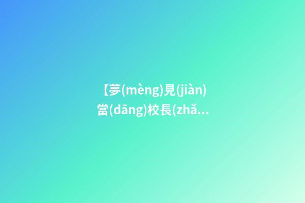 【夢(mèng)見(jiàn)當(dāng)校長(zhǎng)】