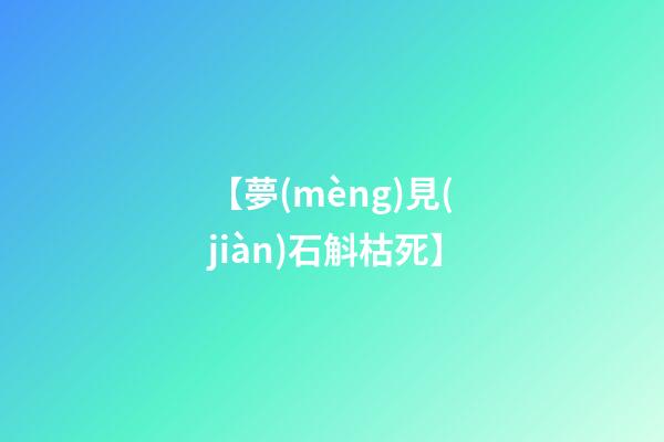 【夢(mèng)見(jiàn)石斛枯死】