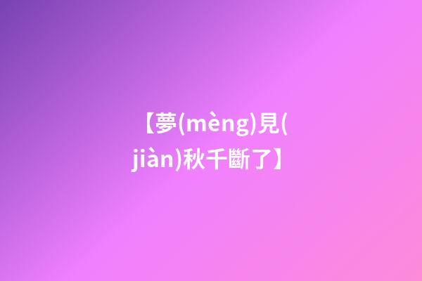 【夢(mèng)見(jiàn)秋千斷了】