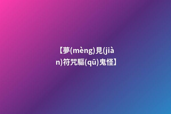 【夢(mèng)見(jiàn)符咒驅(qū)鬼怪】