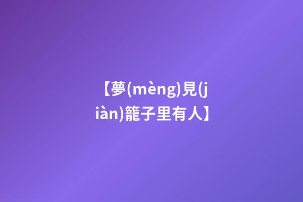 【夢(mèng)見(jiàn)籠子里有人】