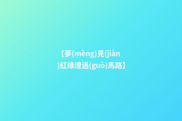 【夢(mèng)見(jiàn)紅綠燈過(guò)馬路】