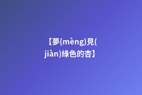 【夢(mèng)見(jiàn)綠色的杏】