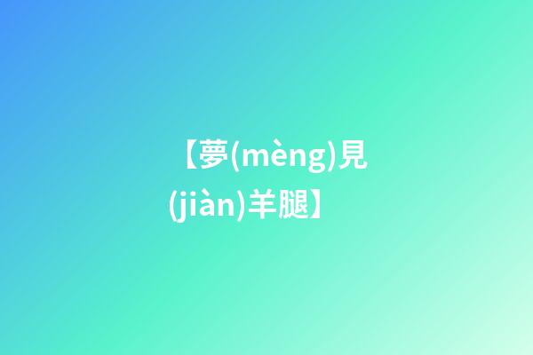 【夢(mèng)見(jiàn)羊腿】