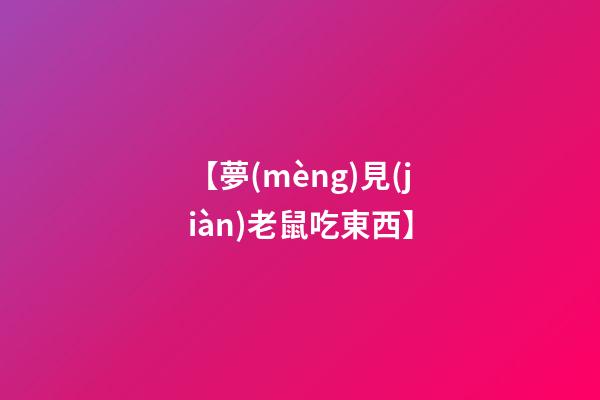 【夢(mèng)見(jiàn)老鼠吃東西】
