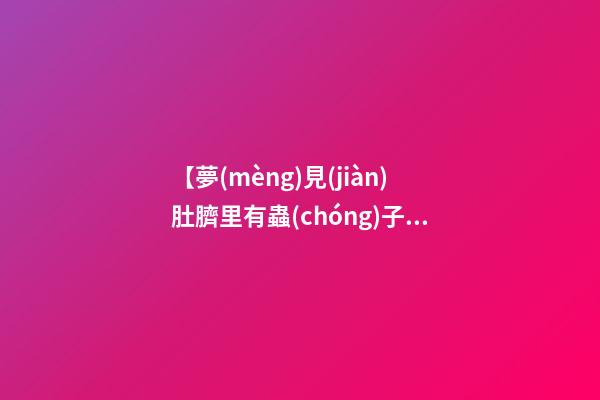 【夢(mèng)見(jiàn)肚臍里有蟲(chóng)子】