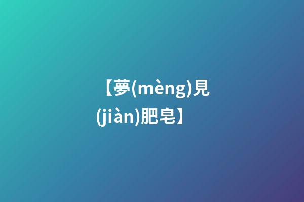 【夢(mèng)見(jiàn)肥皂】