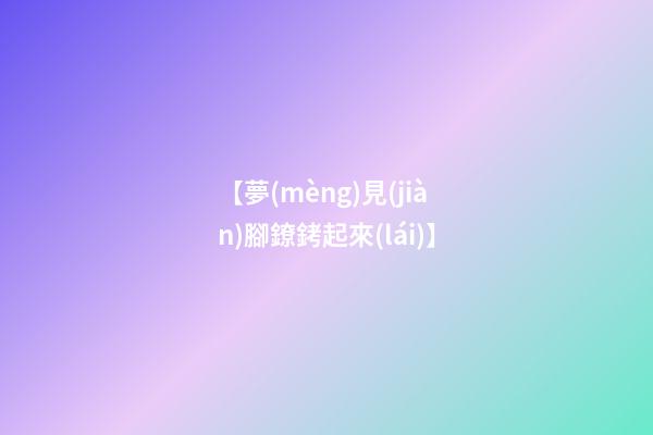 【夢(mèng)見(jiàn)腳鐐銬起來(lái)】