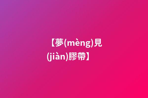 【夢(mèng)見(jiàn)膠帶】