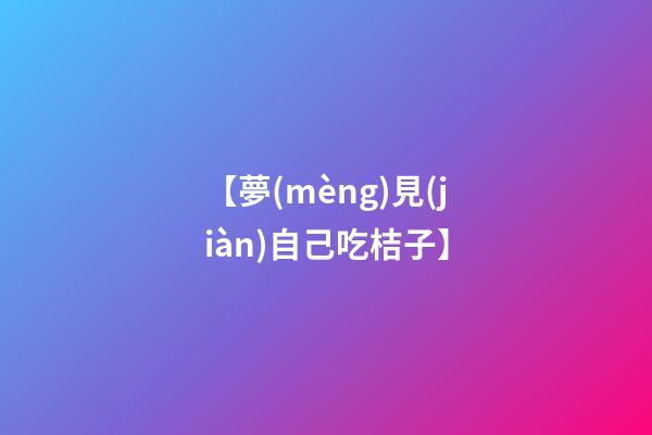 【夢(mèng)見(jiàn)自己吃桔子】