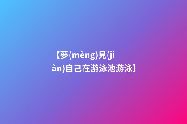 【夢(mèng)見(jiàn)自己在游泳池游泳】