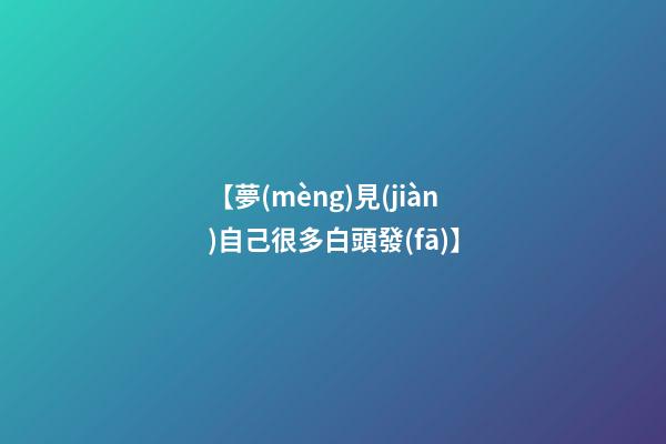 【夢(mèng)見(jiàn)自己很多白頭發(fā)】