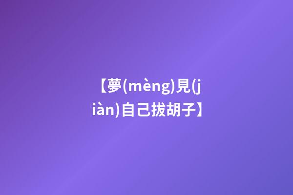 【夢(mèng)見(jiàn)自己拔胡子】