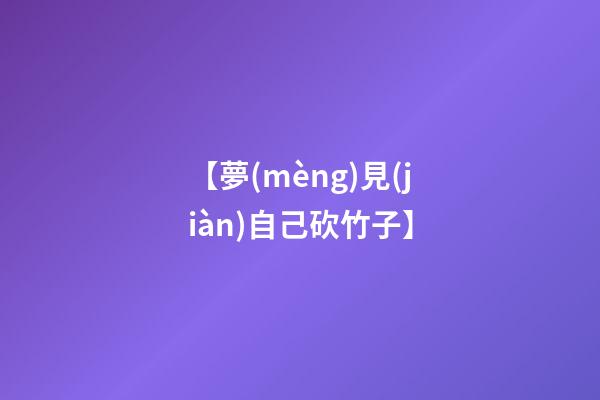 【夢(mèng)見(jiàn)自己砍竹子】