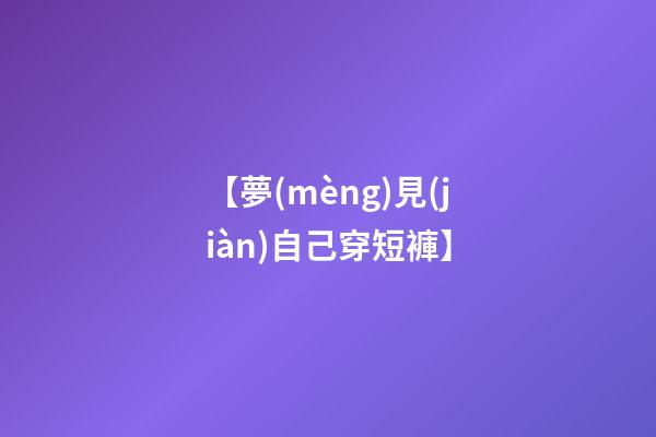 【夢(mèng)見(jiàn)自己穿短褲】