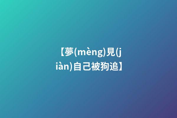 【夢(mèng)見(jiàn)自己被狗追】