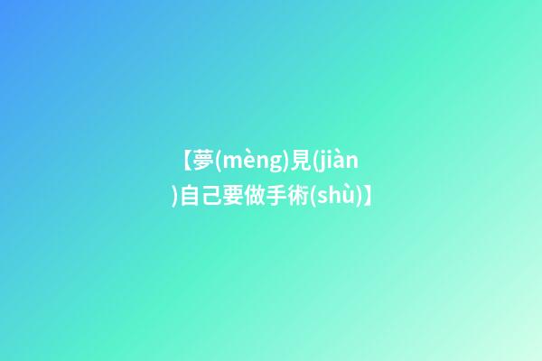 【夢(mèng)見(jiàn)自己要做手術(shù)】