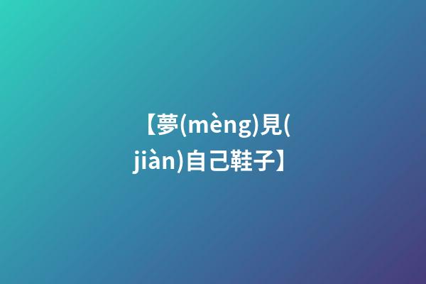 【夢(mèng)見(jiàn)自己鞋子】