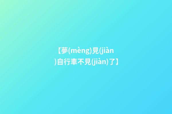 【夢(mèng)見(jiàn)自行車不見(jiàn)了】