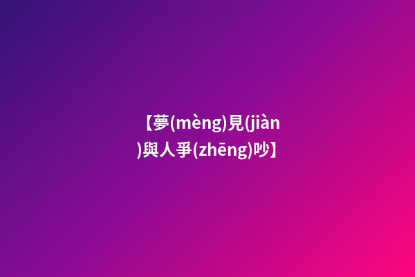 【夢(mèng)見(jiàn)與人爭(zhēng)吵】