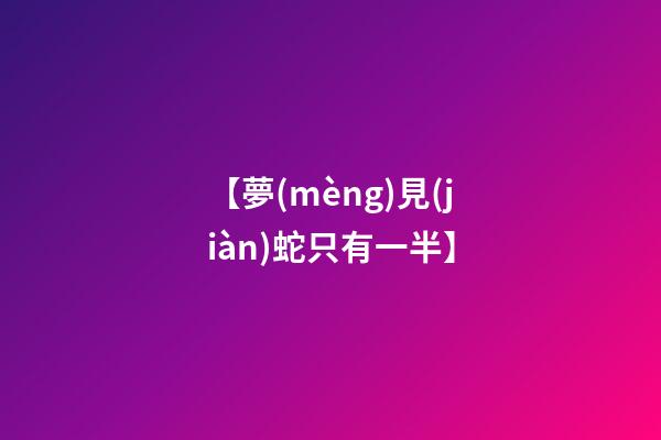【夢(mèng)見(jiàn)蛇只有一半】