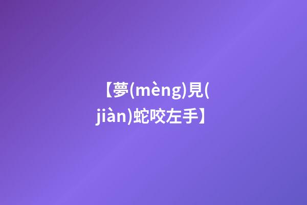 【夢(mèng)見(jiàn)蛇咬左手】