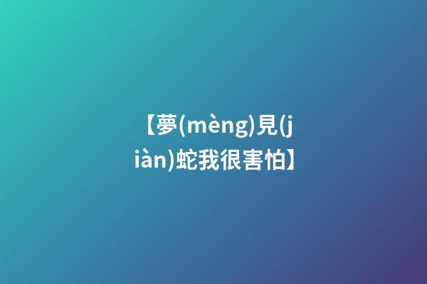 【夢(mèng)見(jiàn)蛇我很害怕】