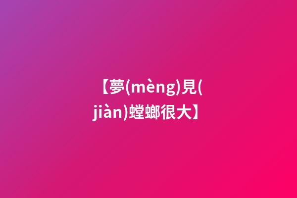【夢(mèng)見(jiàn)螳螂很大】