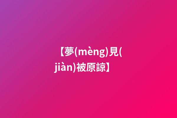 【夢(mèng)見(jiàn)被原諒】