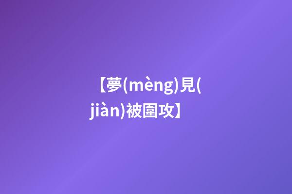 【夢(mèng)見(jiàn)被圍攻】