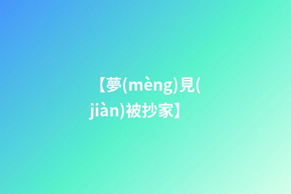 【夢(mèng)見(jiàn)被抄家】