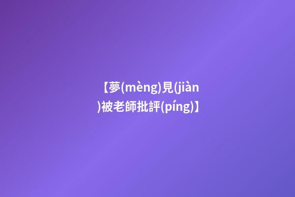 【夢(mèng)見(jiàn)被老師批評(píng)】