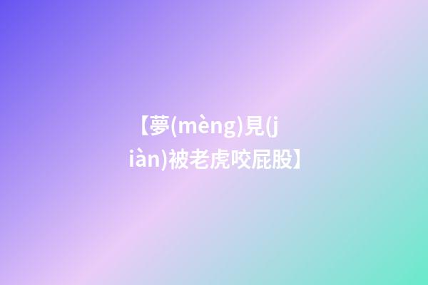 【夢(mèng)見(jiàn)被老虎咬屁股】